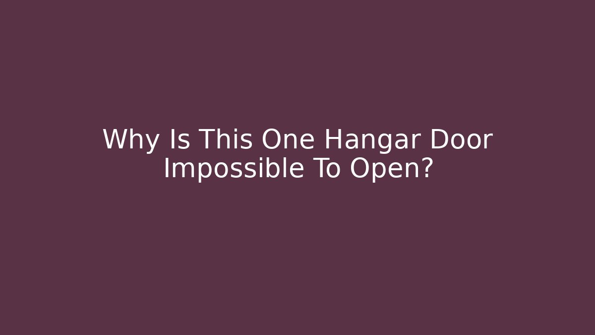 Why Is This One Hangar Door Impossible To Open?