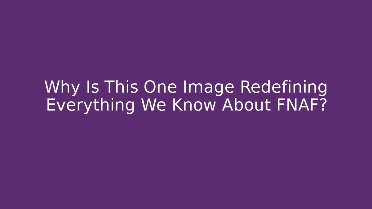 Why Is This One Image Redefining Everything We Know About FNAF? - Método de Aprovação