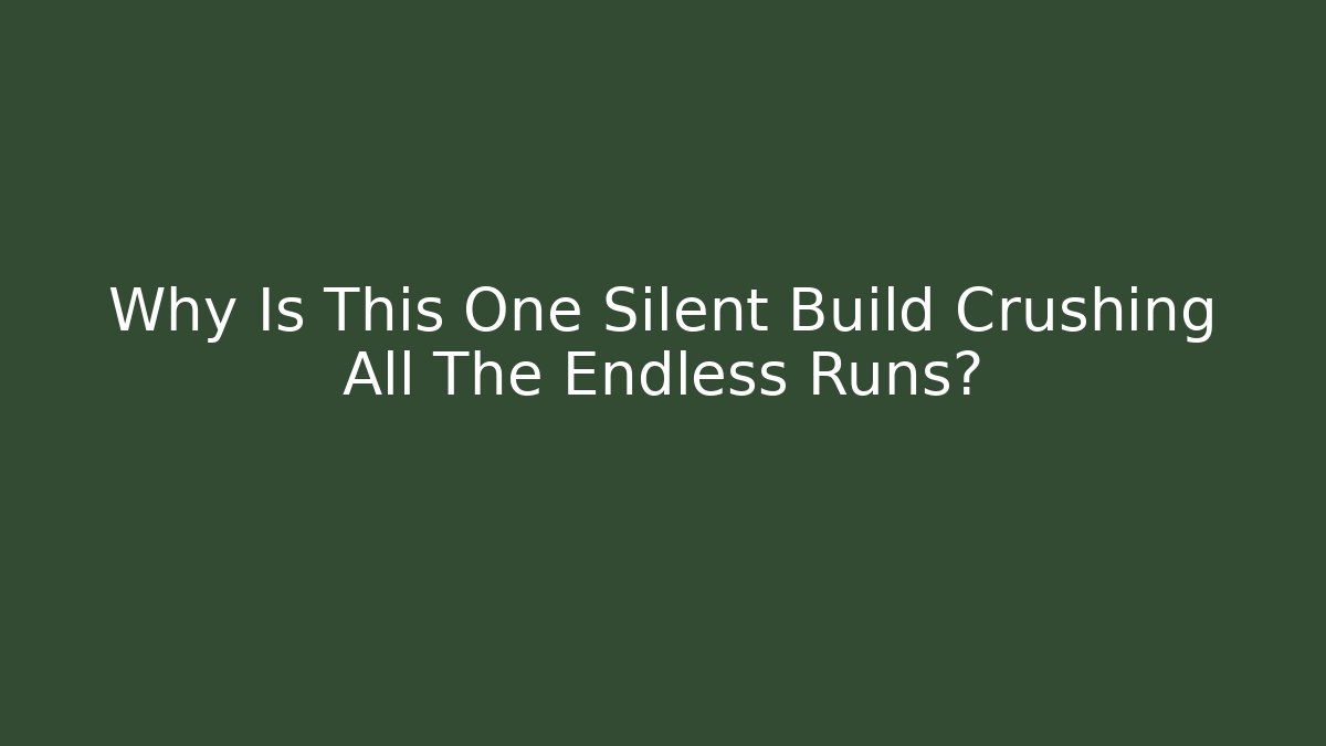 Why Is This One Silent Build Crushing All The Endless Runs?
