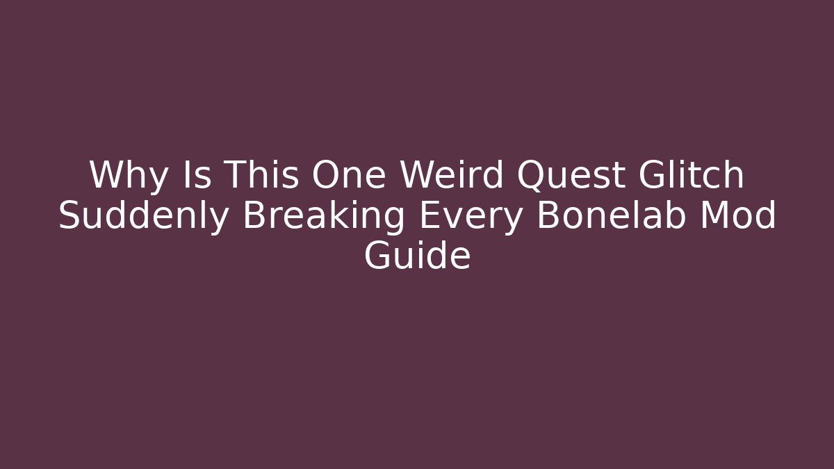 Why Is This One Weird Quest Glitch Suddenly Breaking Every Bonelab Mod Guide