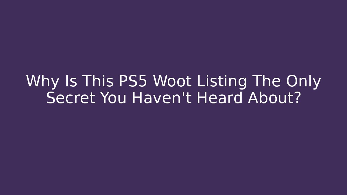 Why Is This PS5 Woot Listing The Only Secret You Haven't Heard About?