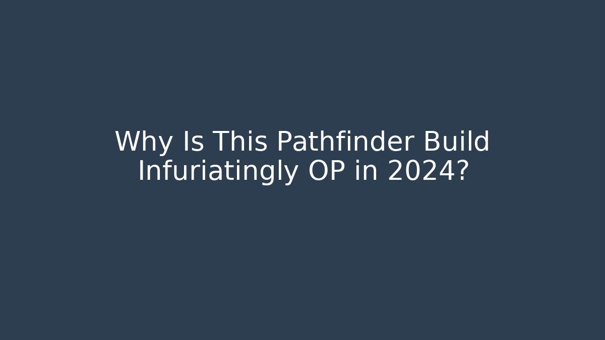 Why Is This Pathfinder Build Infuriatingly OP in 2024?