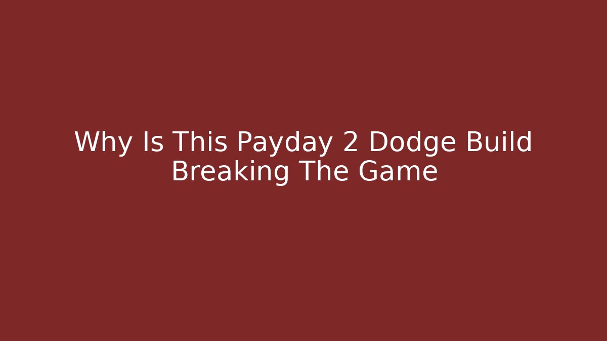 Why Is This Payday 2 Dodge Build Breaking The Game