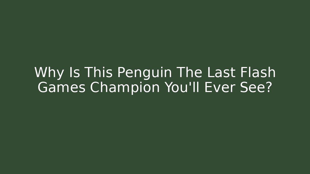 Why Is This Penguin The Last Flash Games Champion You'll Ever See?