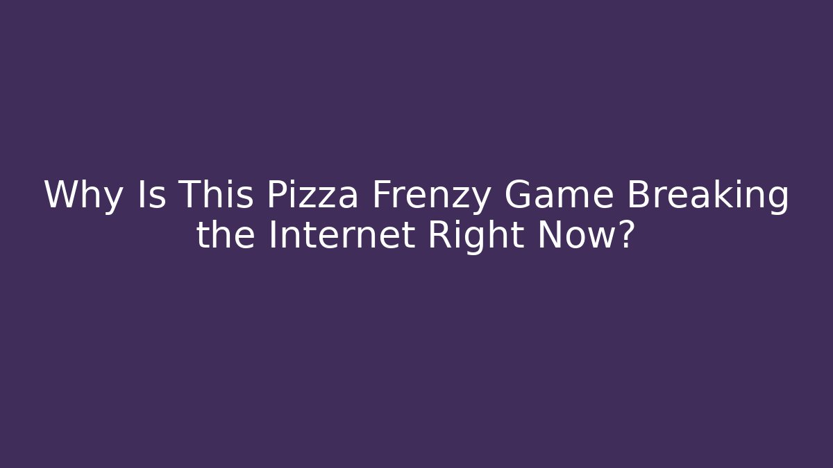 Why Is This Pizza Frenzy Game Breaking the Internet Right Now?