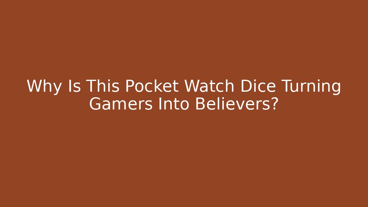 Why Is This Pocket Watch Dice Turning Gamers Into Believers?