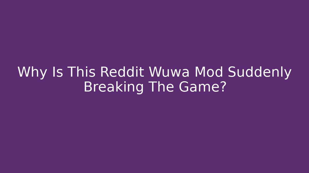 Why Is This Reddit Wuwa Mod Suddenly Breaking The Game?