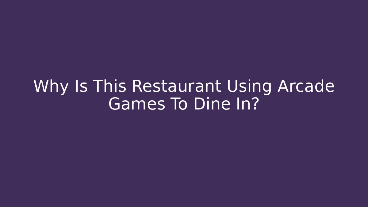 Why Is This Restaurant Using Arcade Games To Dine In? - Método de Aprovação