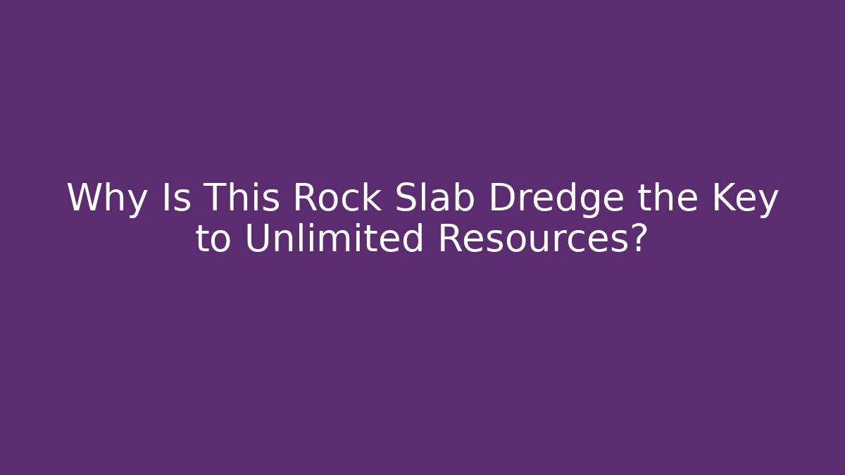 Why Is This Rock Slab Dredge the Key to Unlimited Resources?