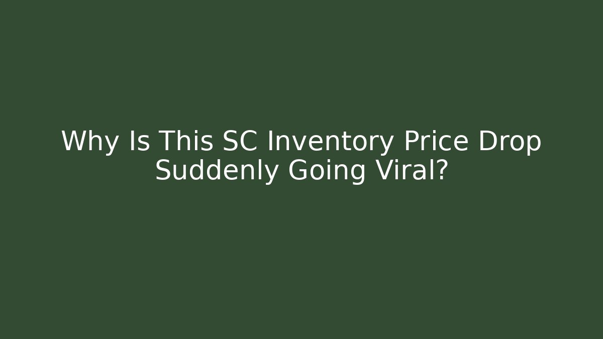 Why Is This SC Inventory Price Drop Suddenly Going Viral?