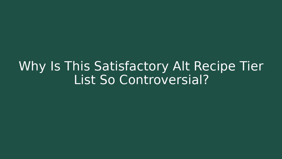 Why Is This Satisfactory Alt Recipe Tier List So Controversial?