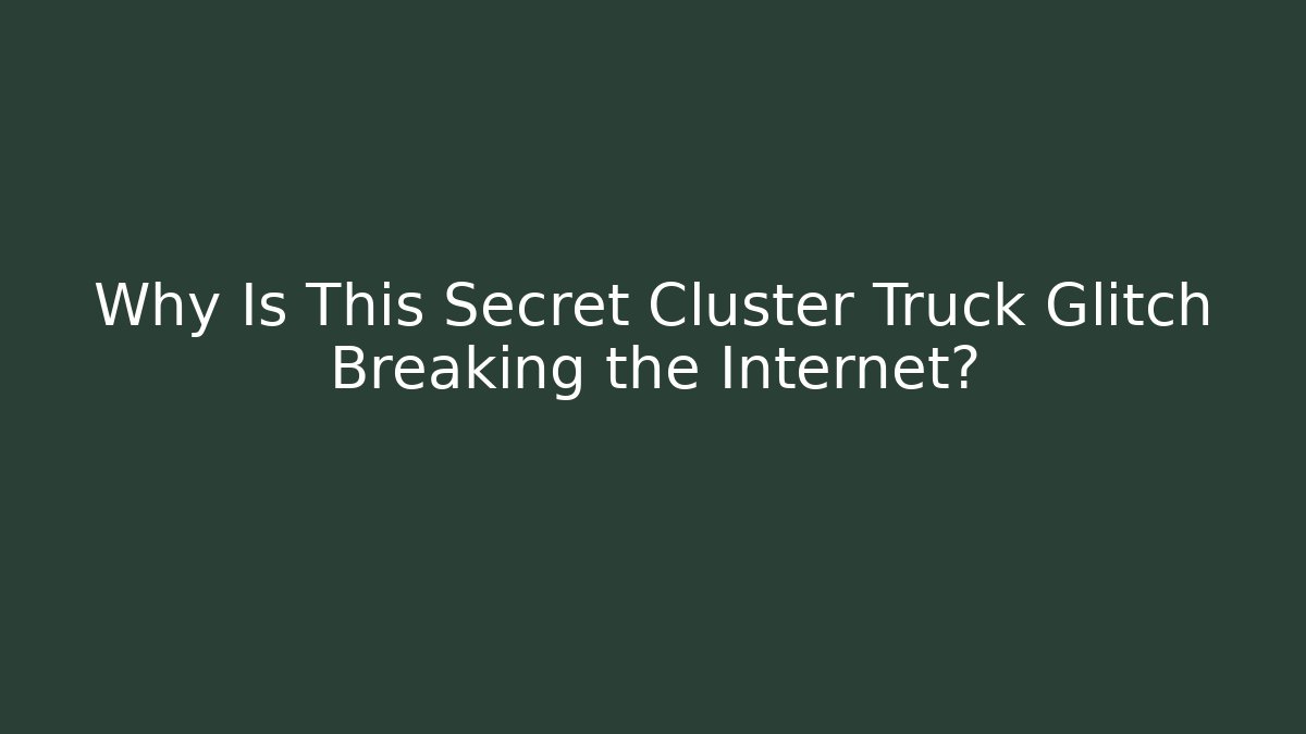 Why Is This Secret Cluster Truck Glitch Breaking the Internet?