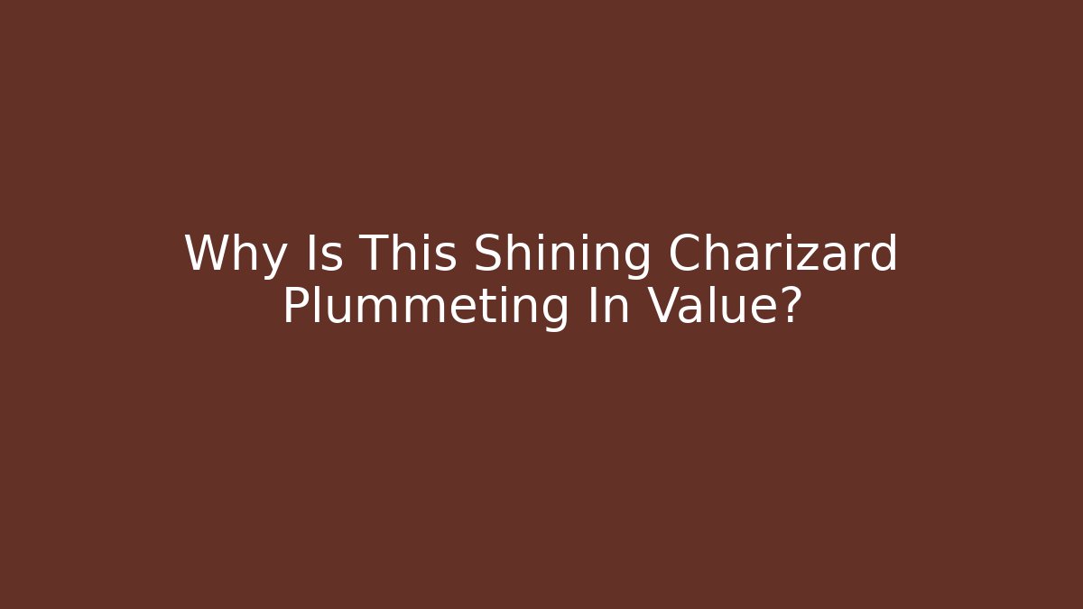 Why Is This Shining Charizard Plummeting In Value?
