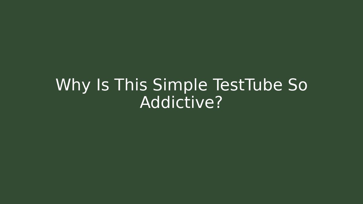 Why Is This Simple TestTube So Addictive?