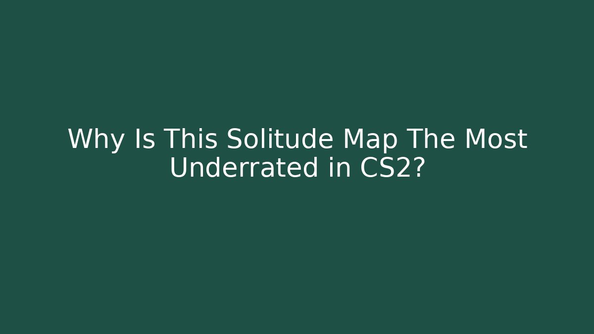 Why Is This Solitude Map The Most Underrated in CS2? - Método de Aprovação