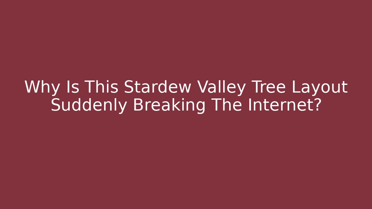 Why Is This Stardew Valley Tree Layout Suddenly Breaking The Internet?