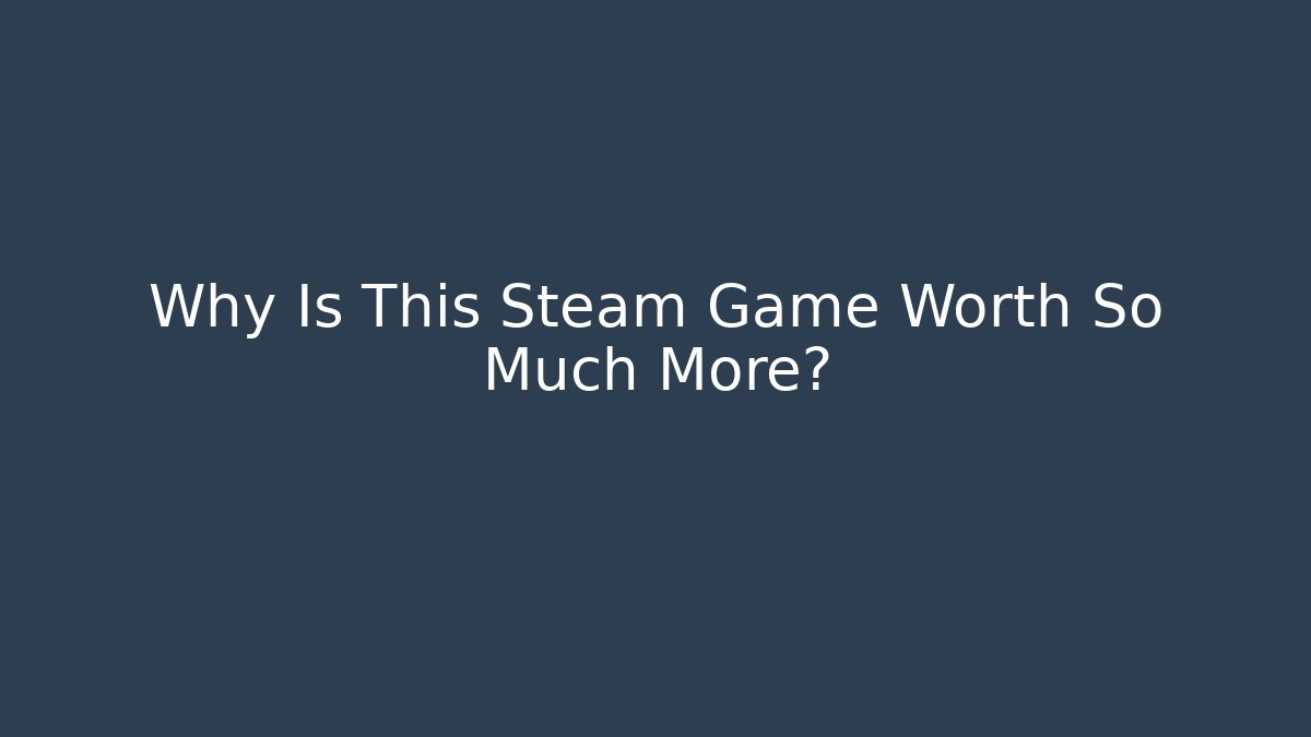 Why Is This Steam Game Worth So Much More?