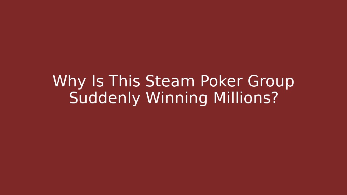 Why Is This Steam Poker Group Suddenly Winning Millions?