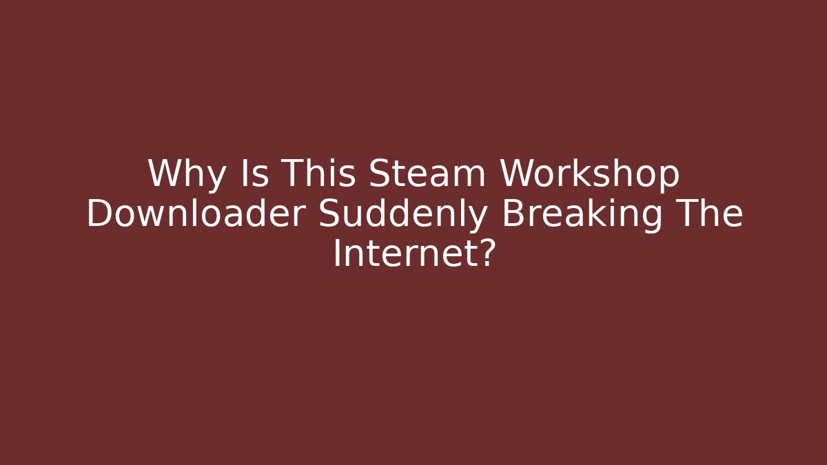 Why Is This Steam Workshop Downloader Suddenly Breaking The Internet?