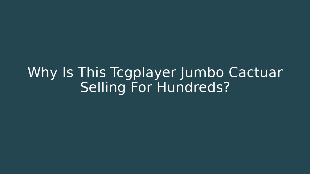 Why Is This Tcgplayer Jumbo Cactuar Selling For Hundreds?
