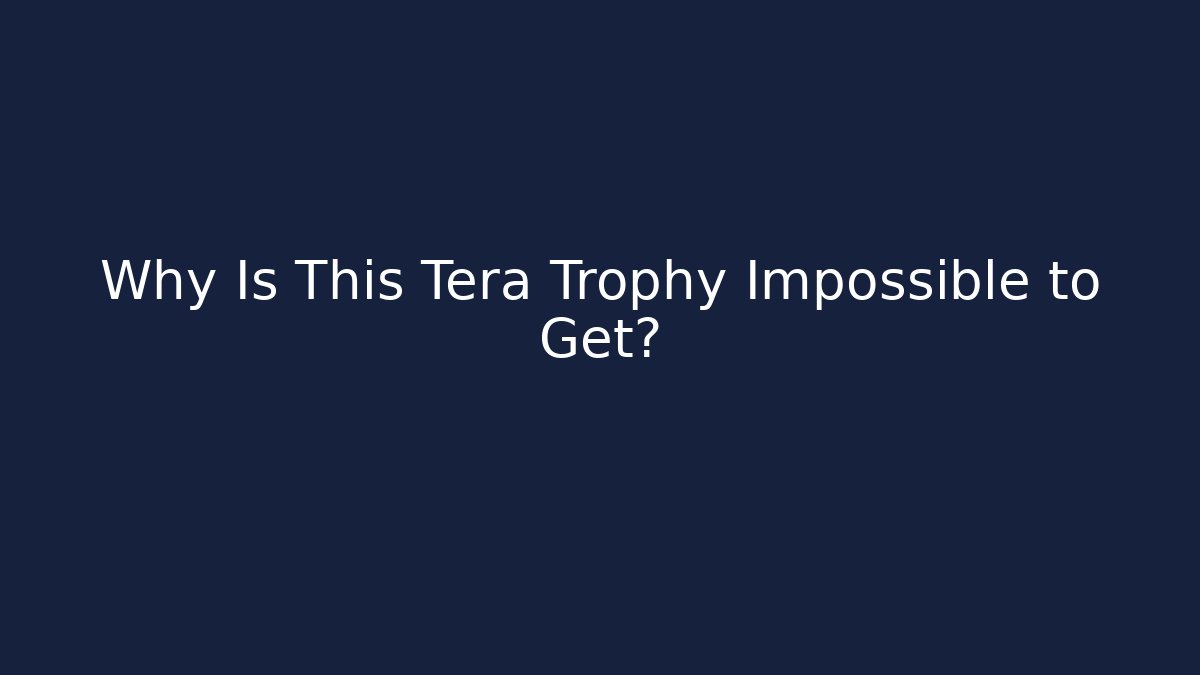 Why Is This Tera Trophy Impossible to Get? - Método de Aprovação