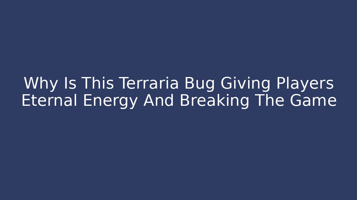 Why Is This Terraria Bug Giving Players Eternal Energy And Breaking The Game