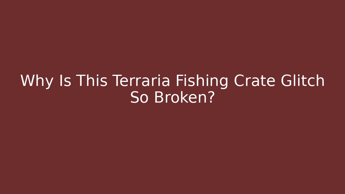 Why Is This Terraria Fishing Crate Glitch So Broken?