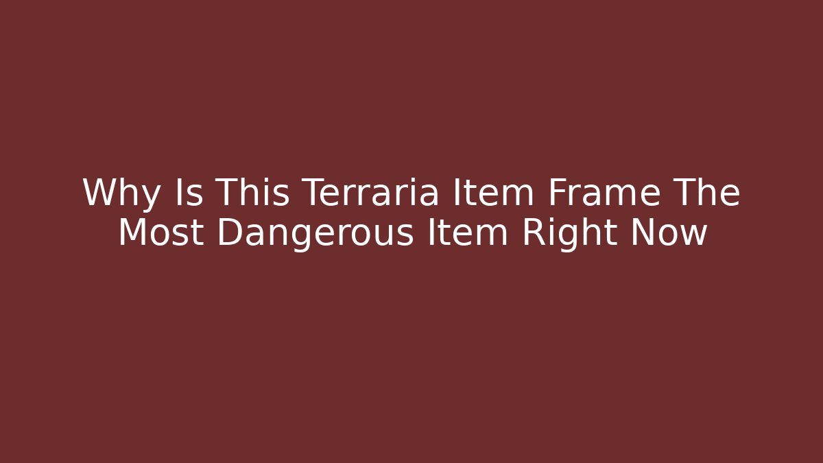 Why Is This Terraria Item Frame The Most Dangerous Item Right Now - Método de Aprovação