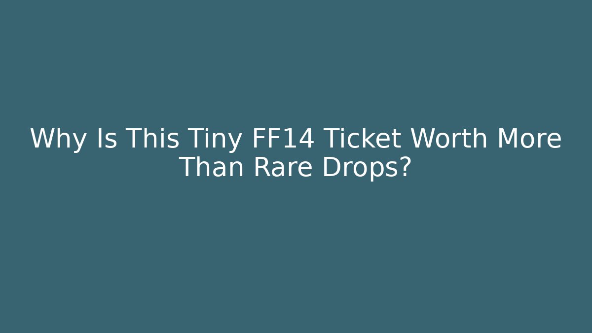 Why Is This Tiny FF14 Ticket Worth More Than Rare Drops? - Método de Aprovação