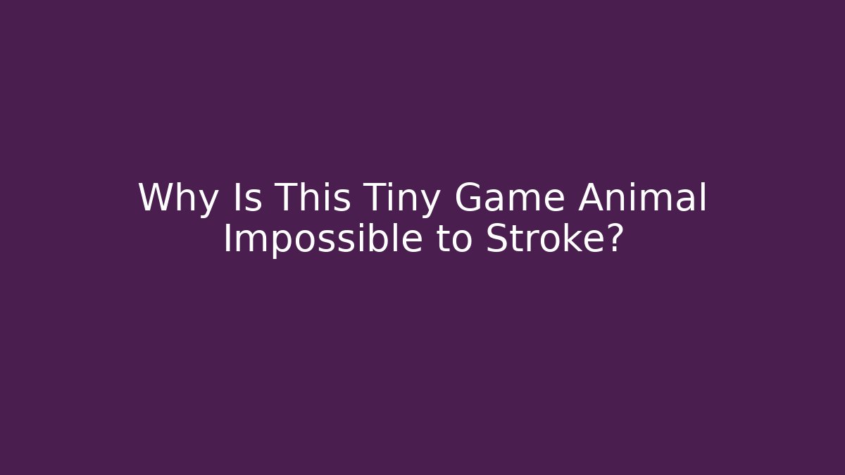 Why Is This Tiny Game Animal Impossible to Stroke?