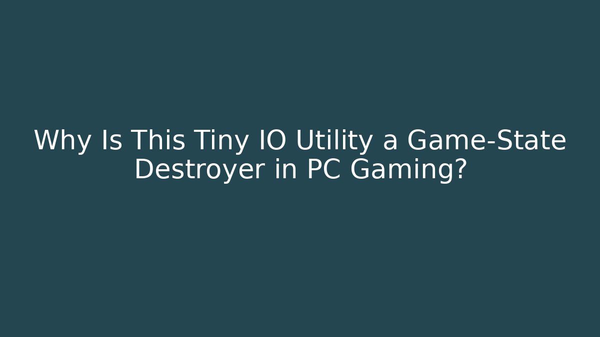 Why Is This Tiny IO Utility a Game-State Destroyer in PC Gaming?