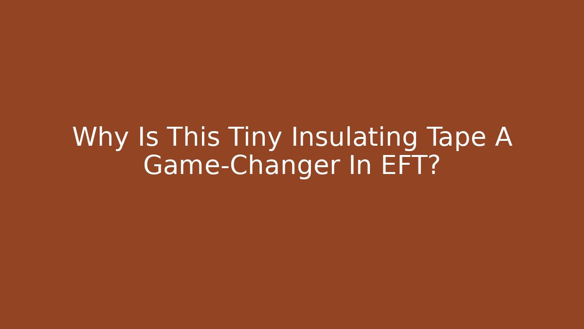Why Is This Tiny Insulating Tape A Game-Changer In EFT? - Método de Aprovação