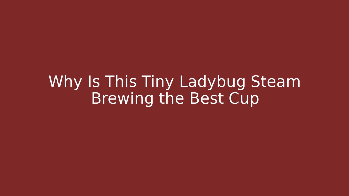 Why Is This Tiny Ladybug Steam Brewing the Best Cup