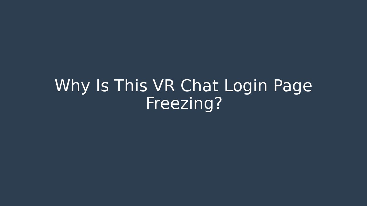 Why Is This VR Chat Login Page Freezing?