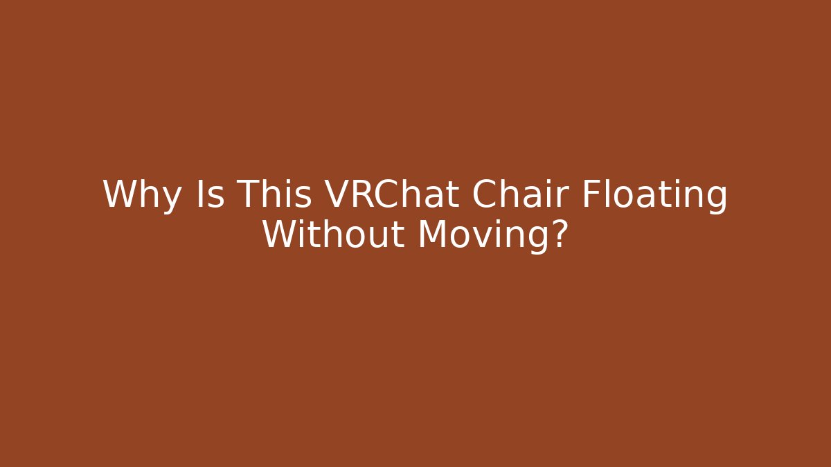 Why Is This VRChat Chair Floating Without Moving?