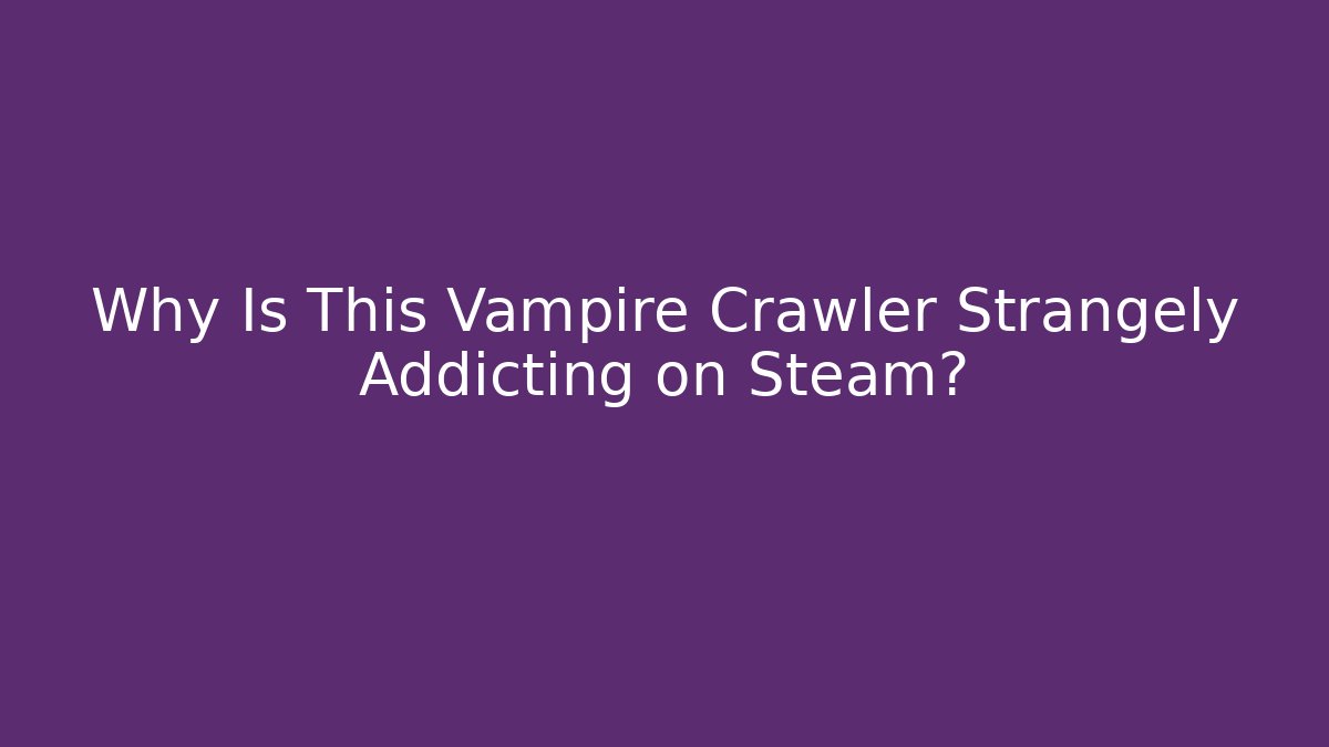 Why Is This Vampire Crawler Strangely Addicting on Steam?