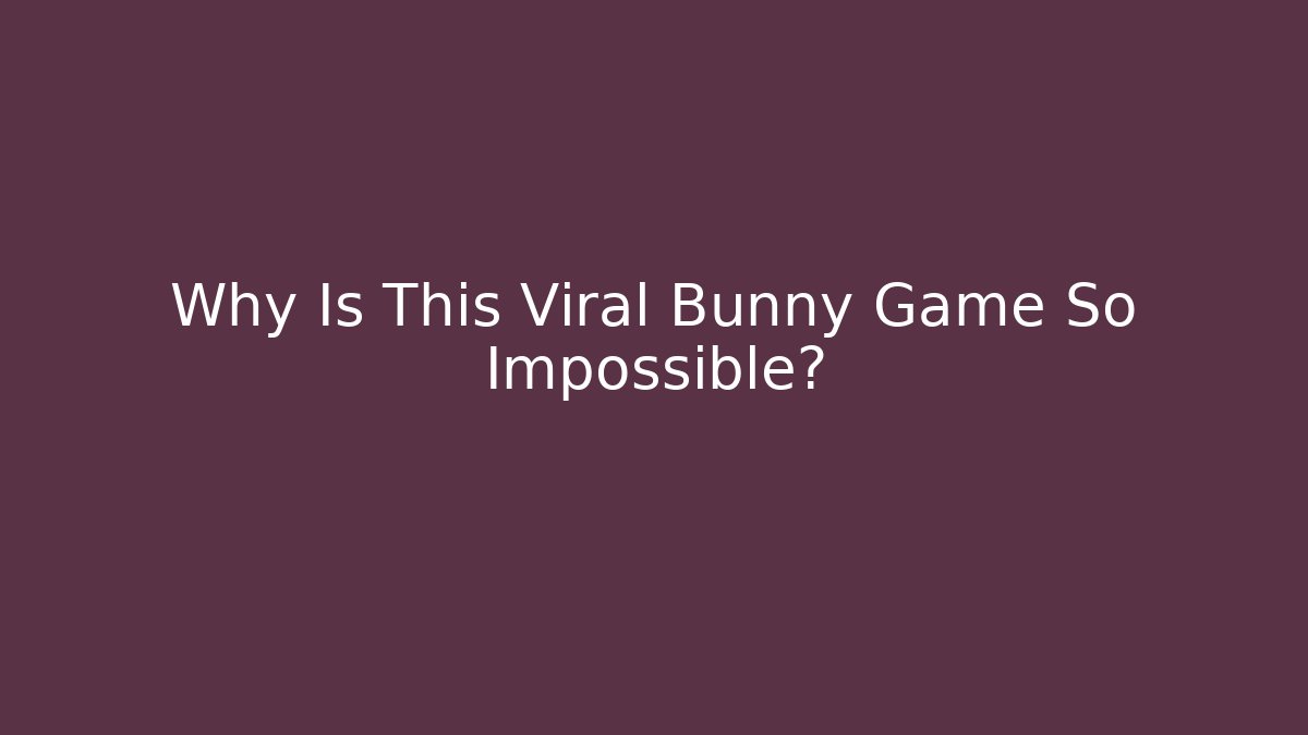 Why Is This Viral Bunny Game So Impossible?