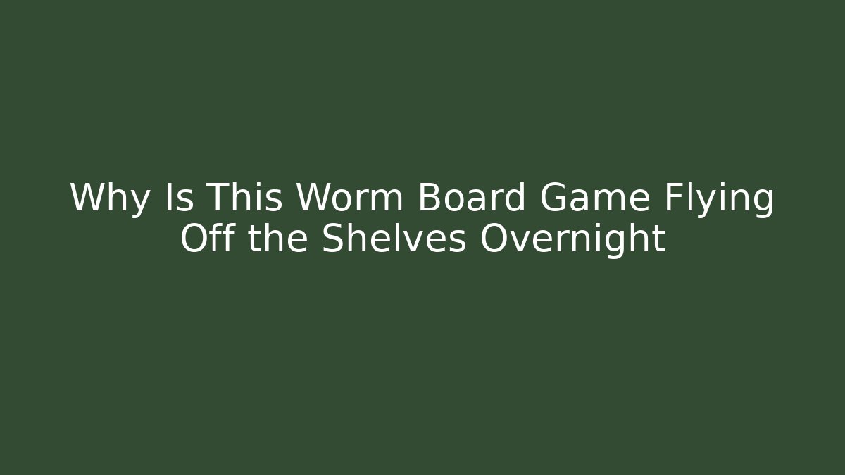 Why Is This Worm Board Game Flying Off the Shelves Overnight