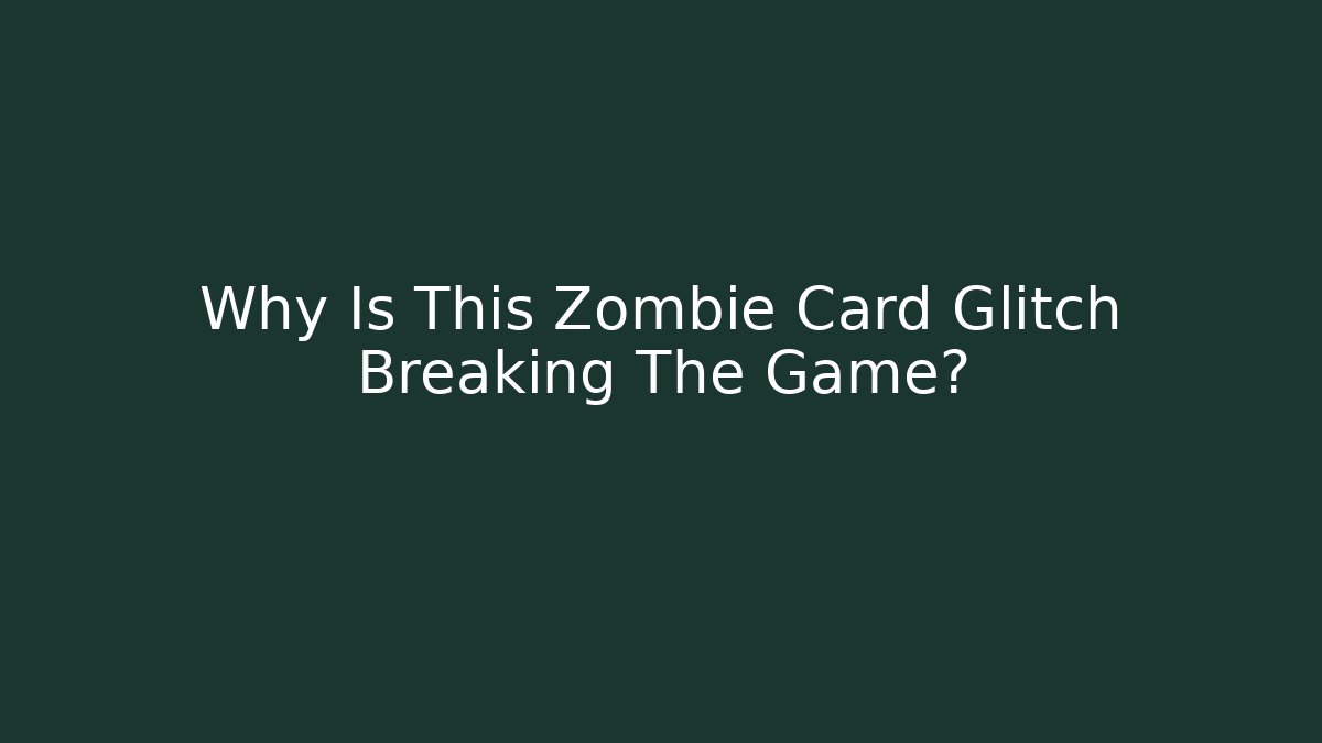 Why Is This Zombie Card Glitch Breaking The Game?