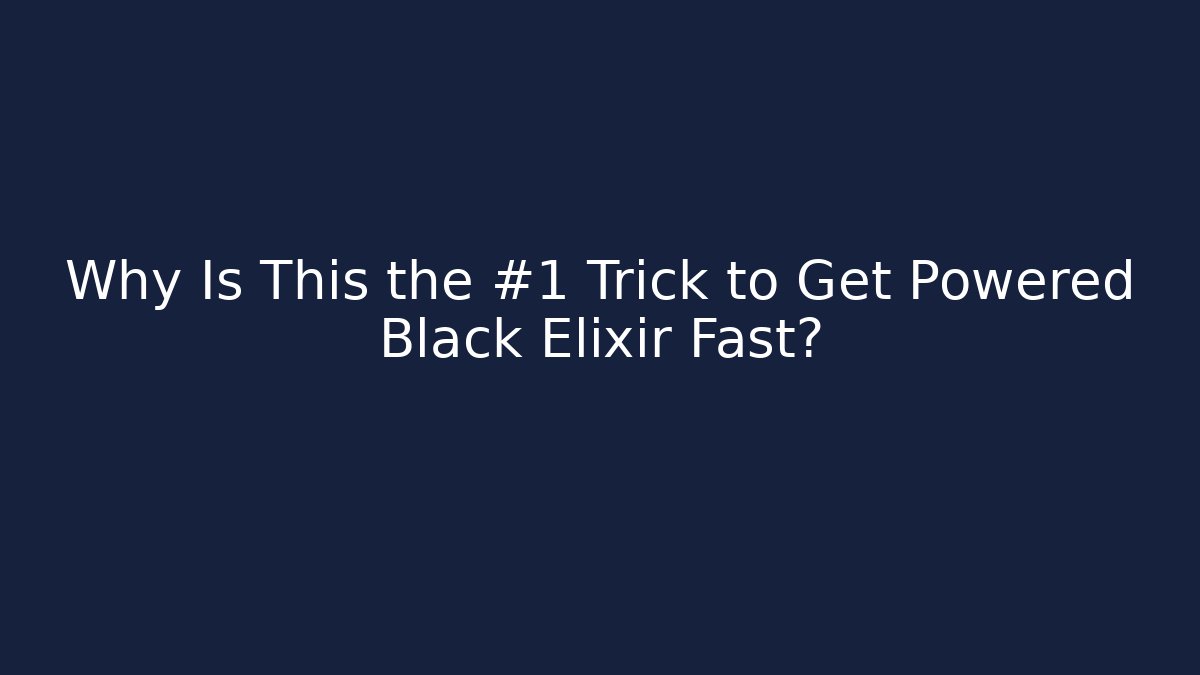Why Is This the #1 Trick to Get Powered Black Elixir Fast? - Método de Aprovação