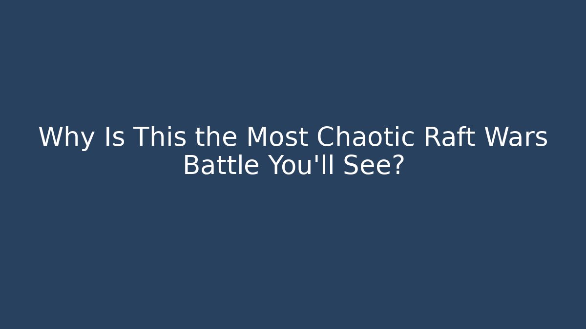 Why Is This the Most Chaotic Raft Wars Battle You'll See?