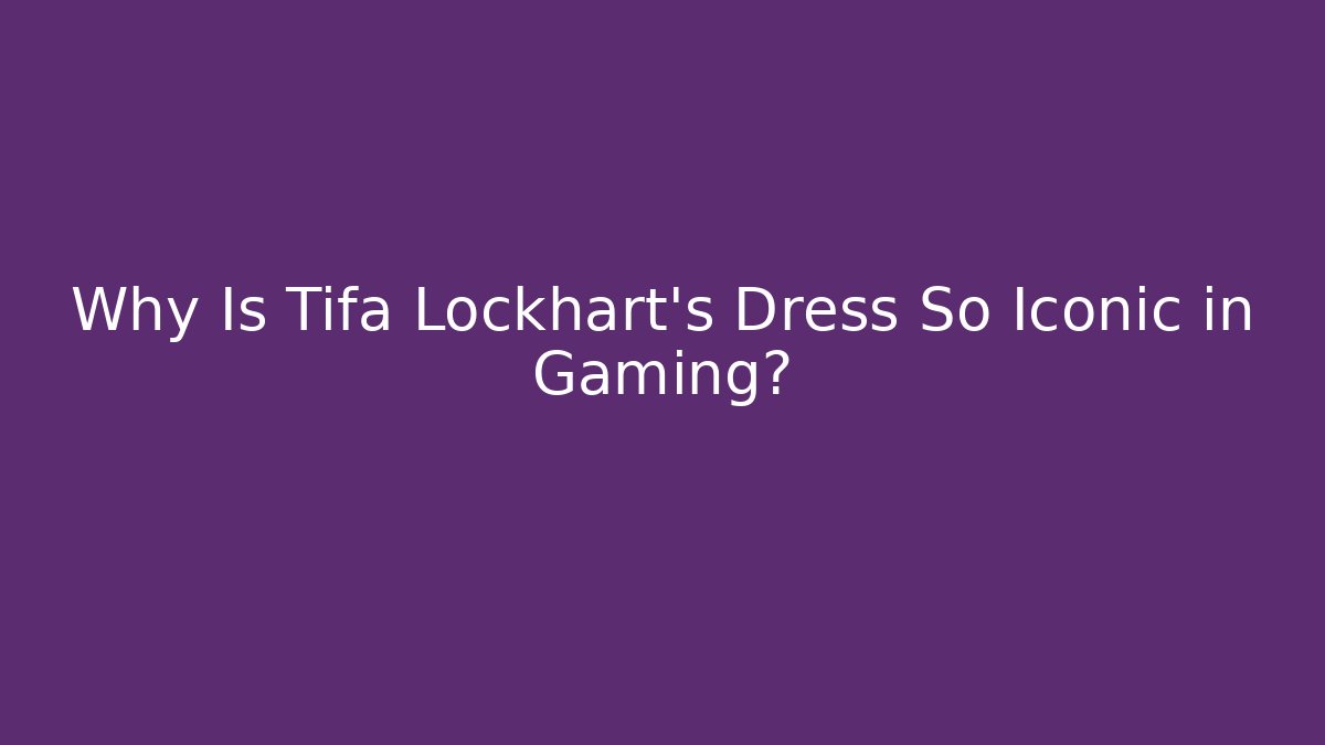 Why Is Tifa Lockhart’s Dress So Iconic in Gaming?