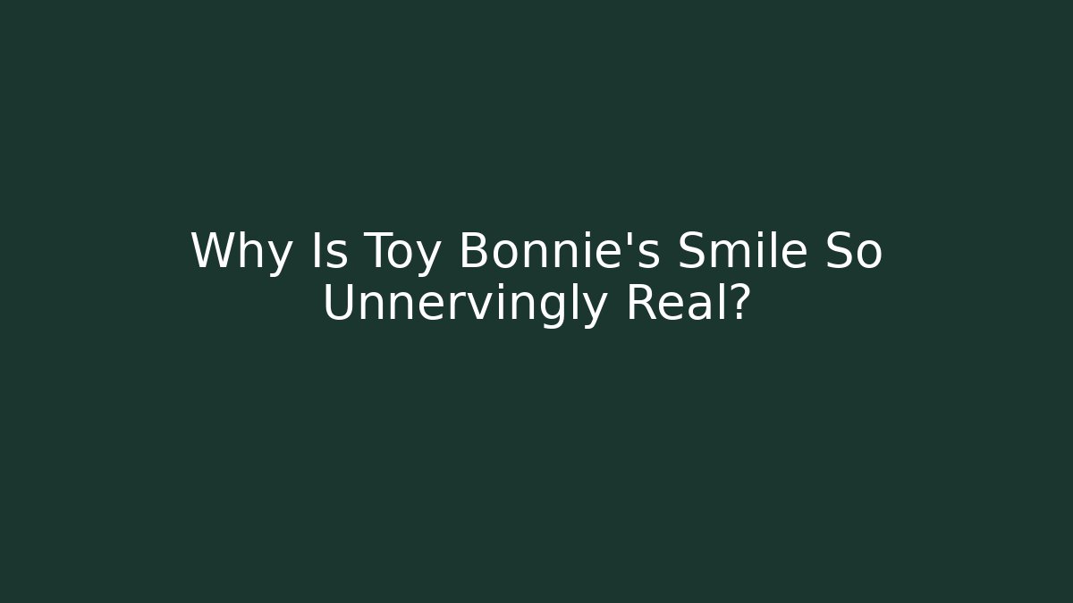 Why Is Toy Bonnie's Smile So Unnervingly Real?