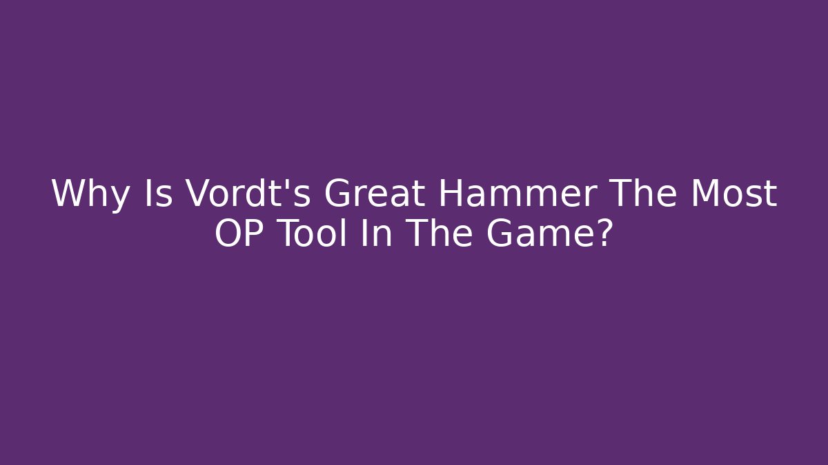 Why Is Vordt's Great Hammer The Most OP Tool In The Game?