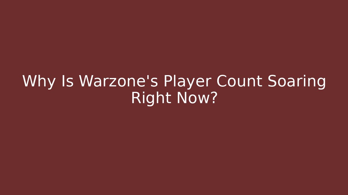 Why Is Warzone's Player Count Soaring Right Now?