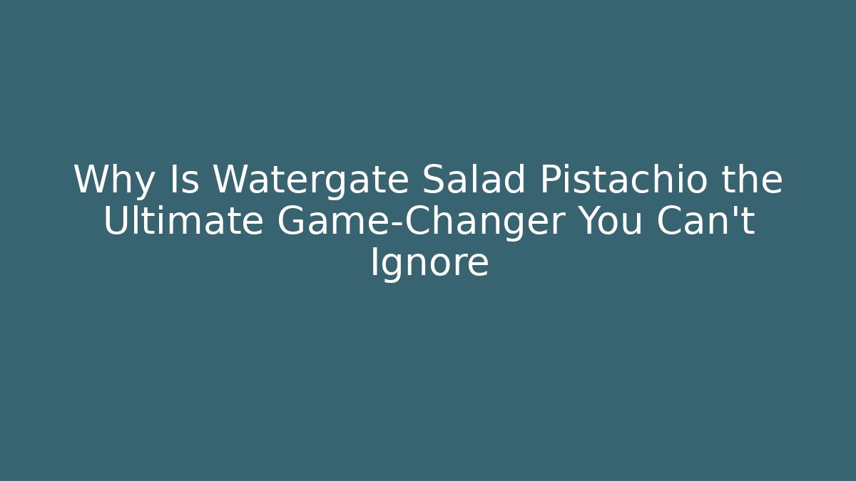 Why Is Watergate Salad Pistachio the Ultimate Game-Changer You Can't Ignore