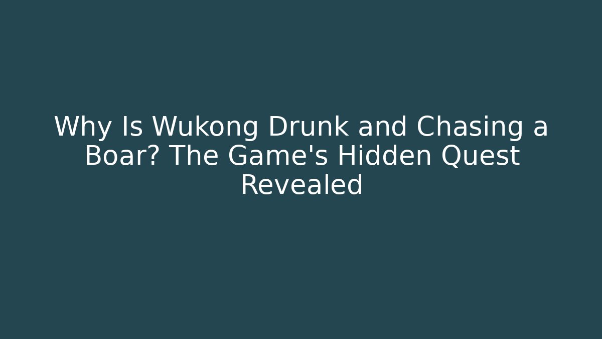 Why Is Wukong Drunk and Chasing a Boar? The Game's Hidden Quest Revealed