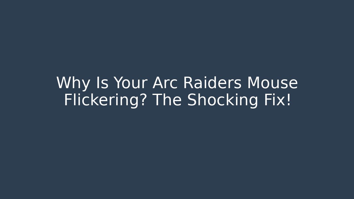 Why Is Your Arc Raiders Mouse Flickering? The Shocking Fix!