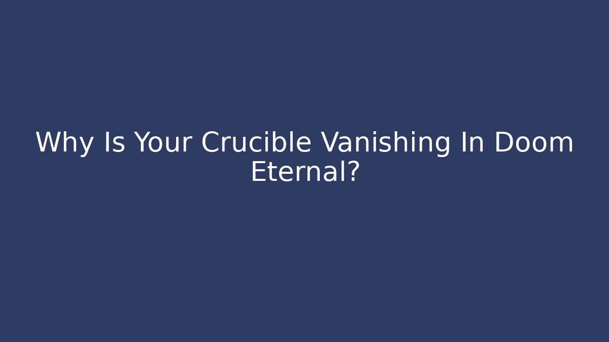 Why Is Your Crucible Vanishing In Doom Eternal?