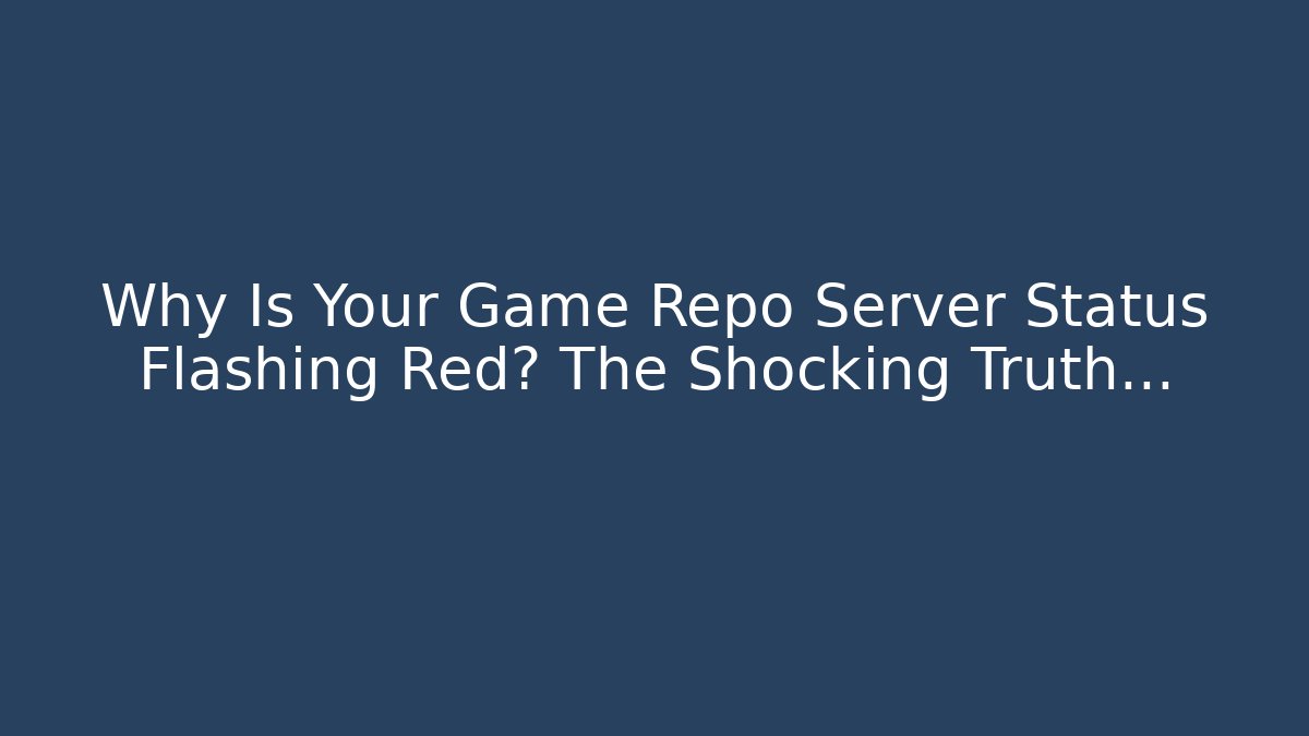 Why Is Your Game Repo Server Status Flashing Red? The Shocking Truth...